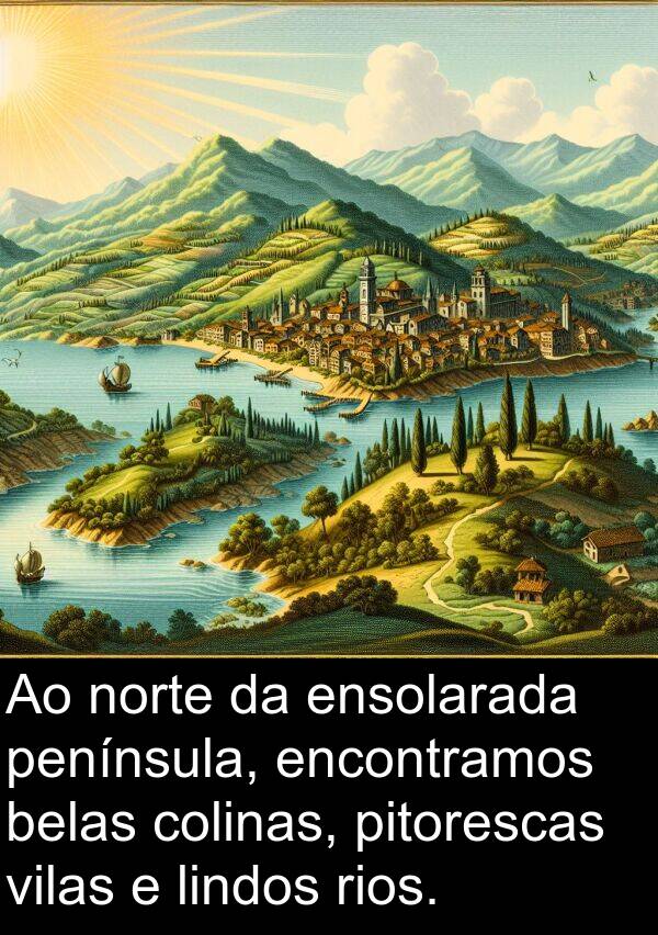 belas: Ao norte da ensolarada península, encontramos belas colinas, pitorescas vilas e lindos rios.