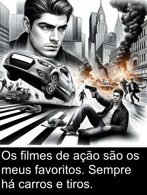 são: Os filmes de ação são os meus favoritos. Sempre há carros e tiros.