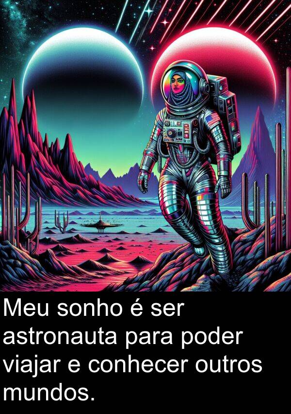 viajar: Meu sonho é ser astronauta para poder viajar e conhecer outros mundos.