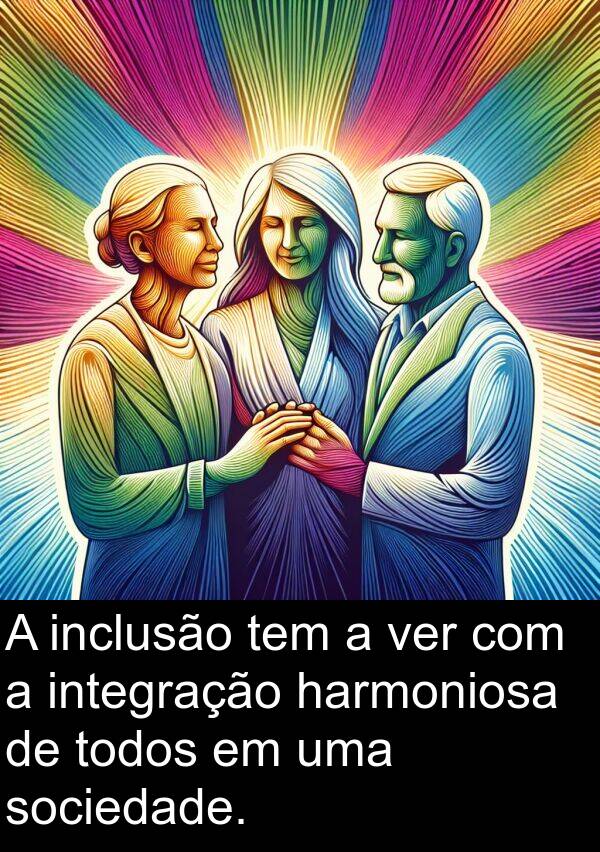 harmoniosa: A inclusão tem a ver com a integração harmoniosa de todos em uma sociedade.