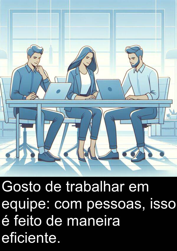 maneira: Gosto de trabalhar em equipe: com pessoas, isso é feito de maneira eficiente.