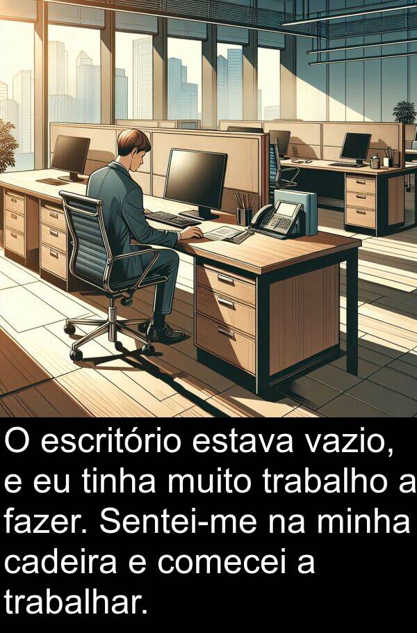 vazio: O escritório estava vazio, e eu tinha muito trabalho a fazer. Sentei-me na minha cadeira e comecei a trabalhar.