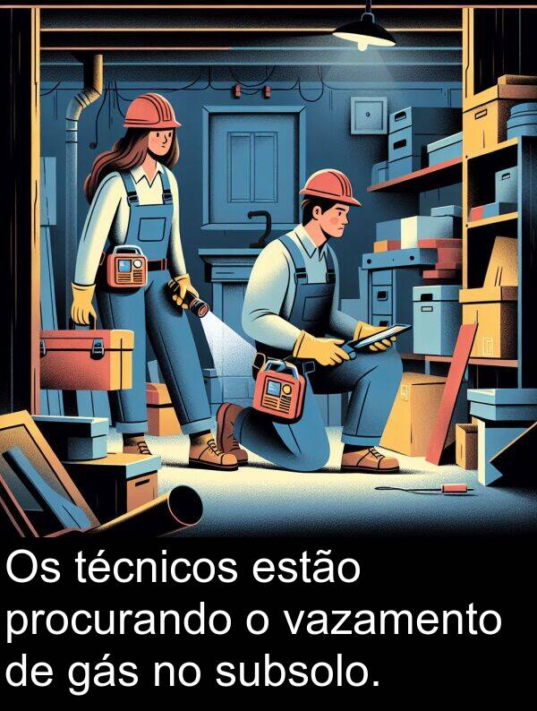 gás: Os técnicos estão procurando o vazamento de gás no subsolo.