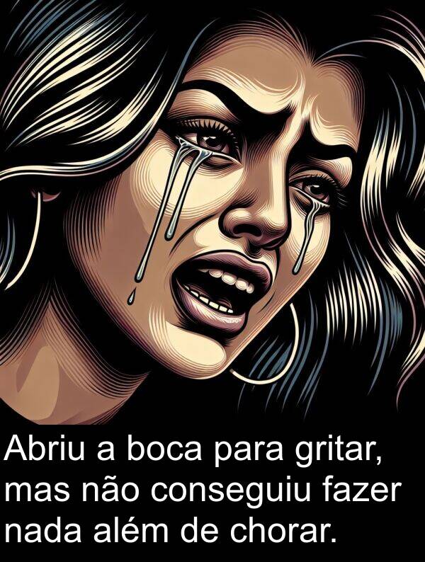 nada: Abriu a boca para gritar, mas não conseguiu fazer nada além de chorar.