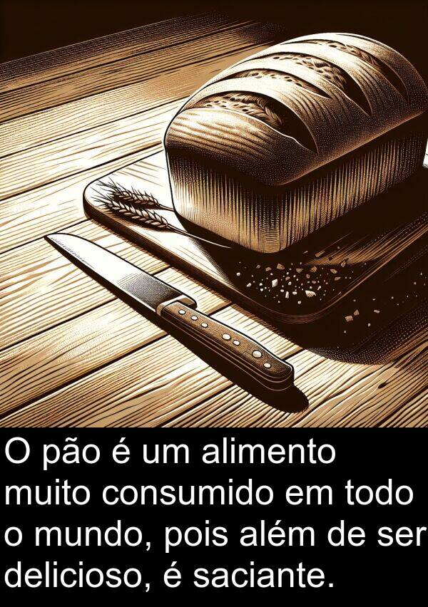 consumido: O pão é um alimento muito consumido em todo o mundo, pois além de ser delicioso, é saciante.