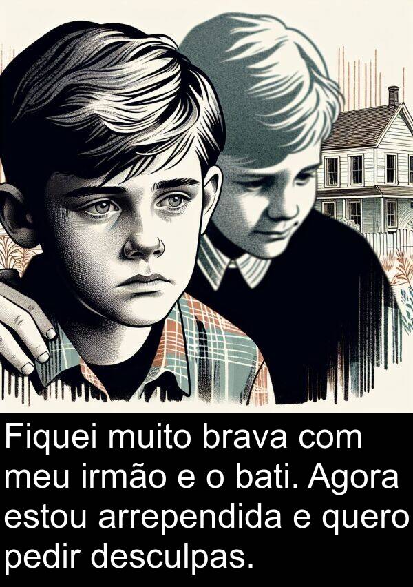 quero: Fiquei muito brava com meu irmão e o bati. Agora estou arrependida e quero pedir desculpas.