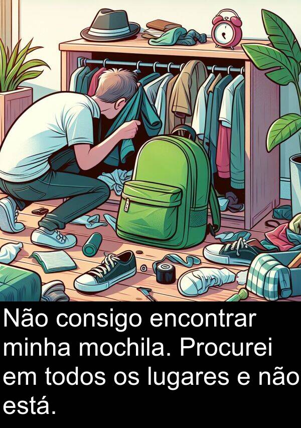 lugares: Não consigo encontrar minha mochila. Procurei em todos os lugares e não está.