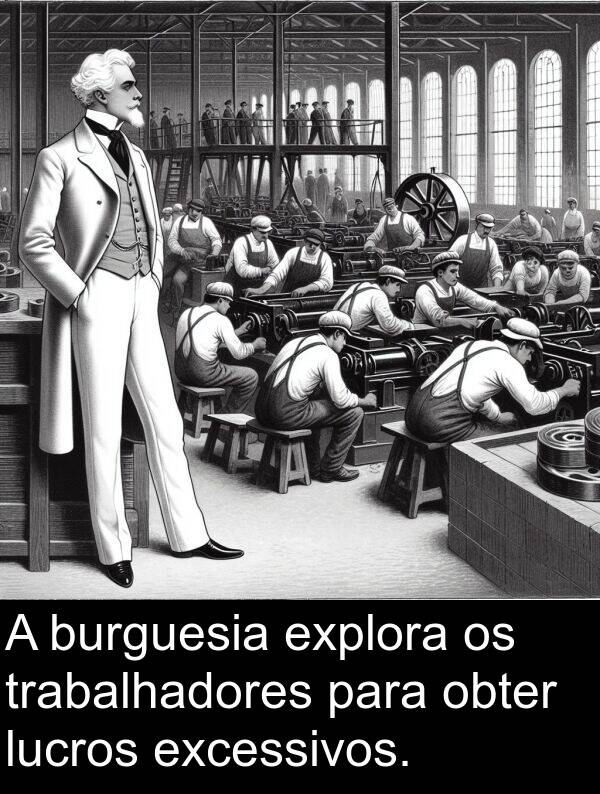 obter: A burguesia explora os trabalhadores para obter lucros excessivos.