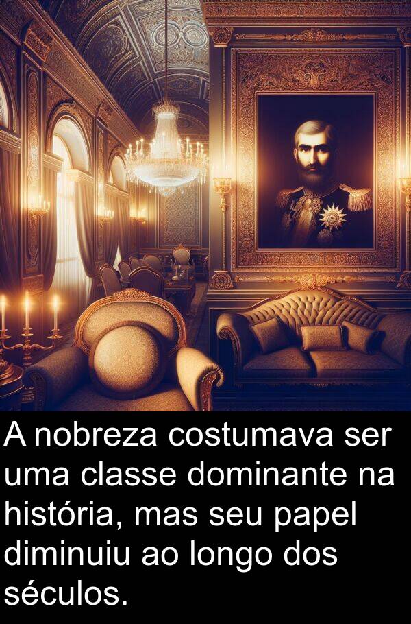 nobreza: A nobreza costumava ser uma classe dominante na história, mas seu papel diminuiu ao longo dos séculos.