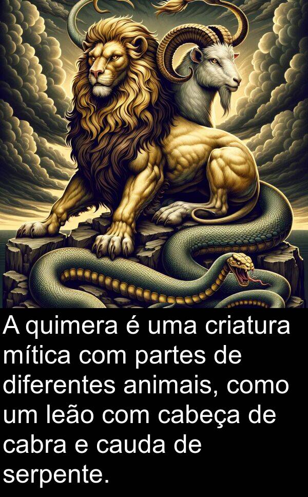 partes: A quimera é uma criatura mítica com partes de diferentes animais, como um leão com cabeça de cabra e cauda de serpente.