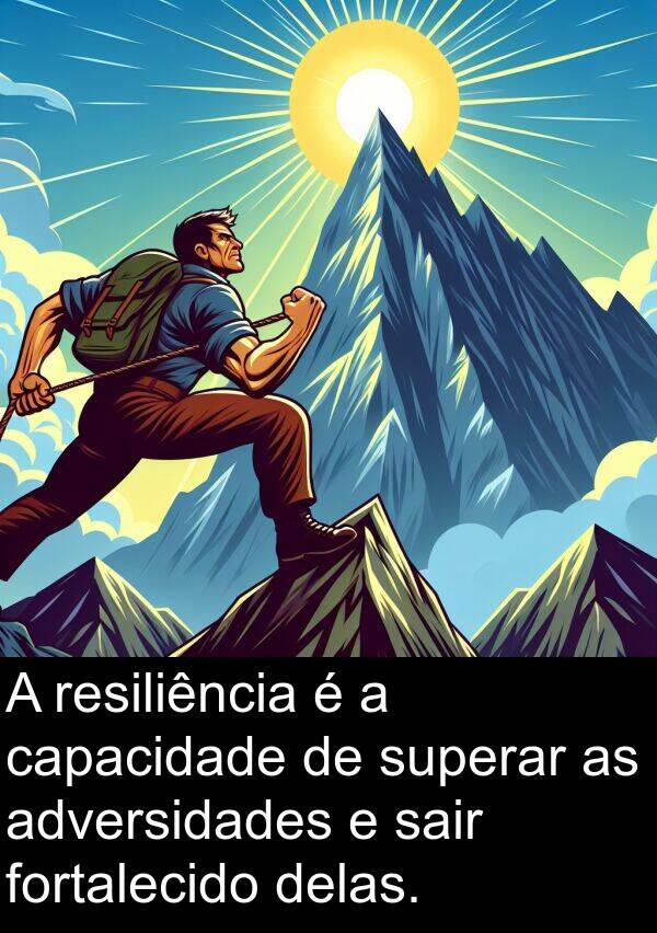 sair: A resiliência é a capacidade de superar as adversidades e sair fortalecido delas.