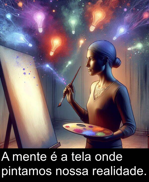 tela: A mente é a tela onde pintamos nossa realidade.