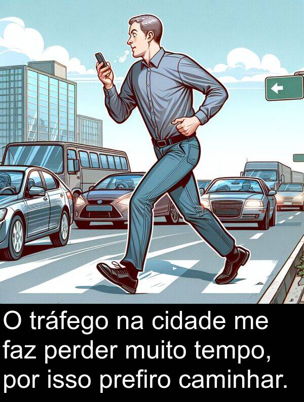 tempo: O tráfego na cidade me faz perder muito tempo, por isso prefiro caminhar.