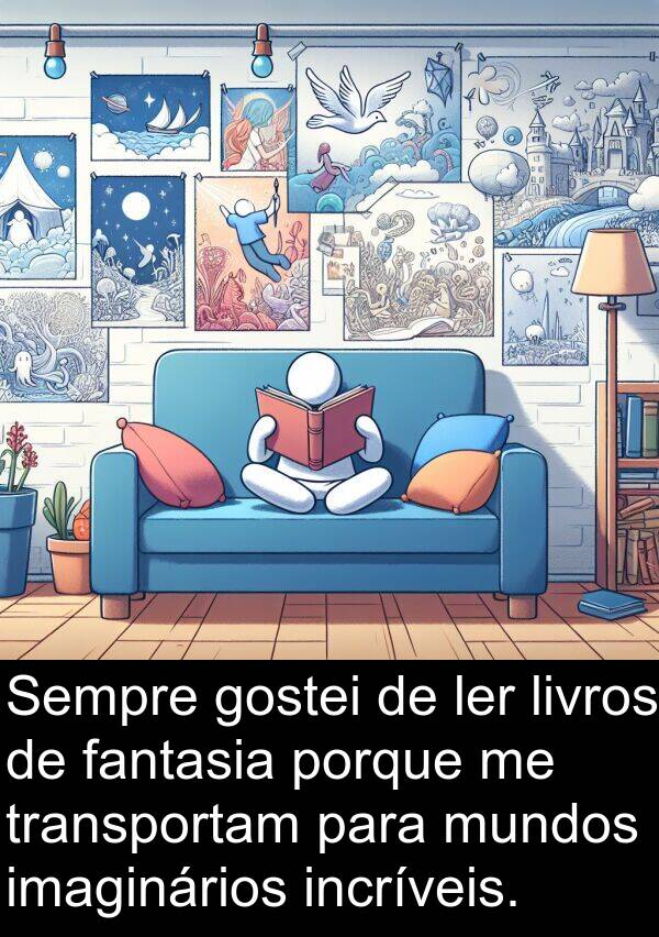 ler: Sempre gostei de ler livros de fantasia porque me transportam para mundos imaginários incríveis.