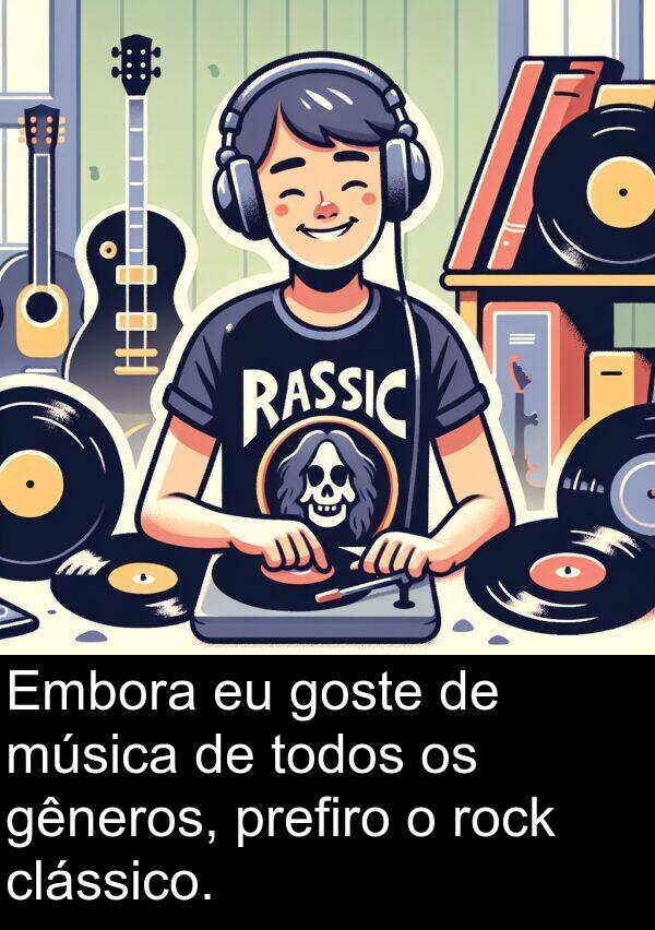 goste: Embora eu goste de música de todos os gêneros, prefiro o rock clássico.