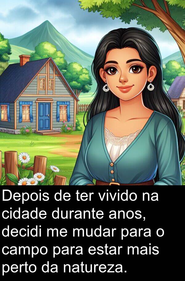 decidi: Depois de ter vivido na cidade durante anos, decidi me mudar para o campo para estar mais perto da natureza.