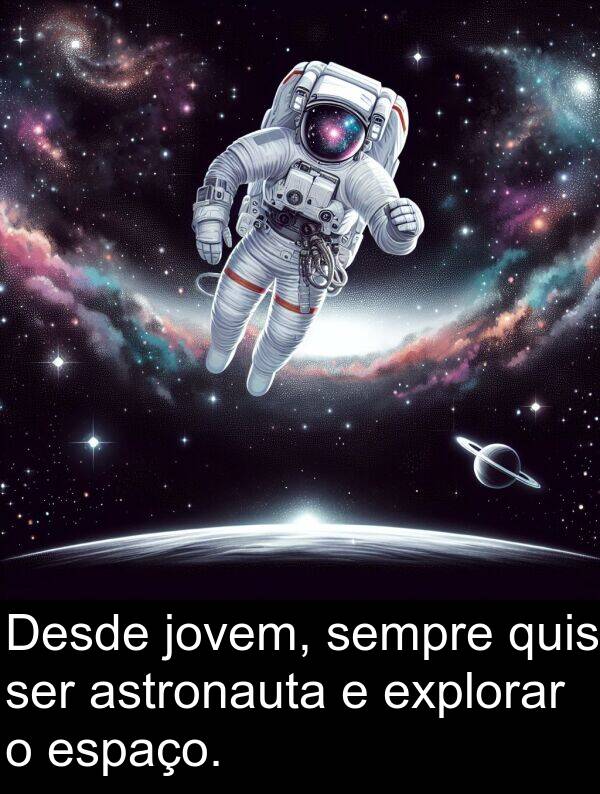 jovem: Desde jovem, sempre quis ser astronauta e explorar o espaço.