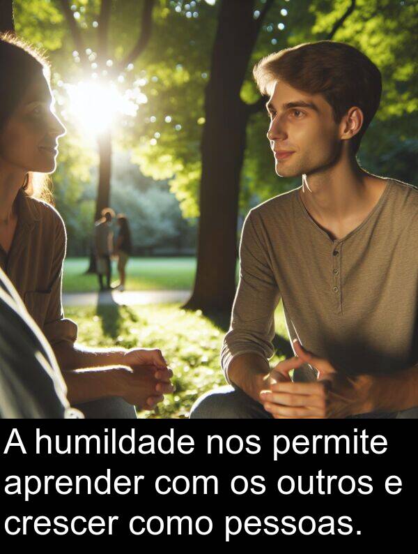 permite: A humildade nos permite aprender com os outros e crescer como pessoas.