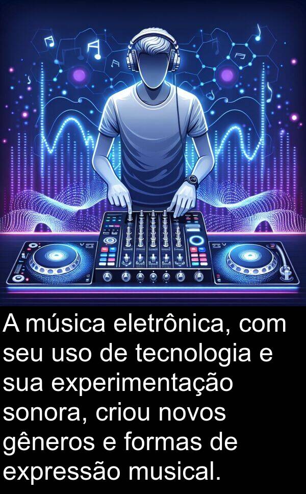 uso: A música eletrônica, com seu uso de tecnologia e sua experimentação sonora, criou novos gêneros e formas de expressão musical.