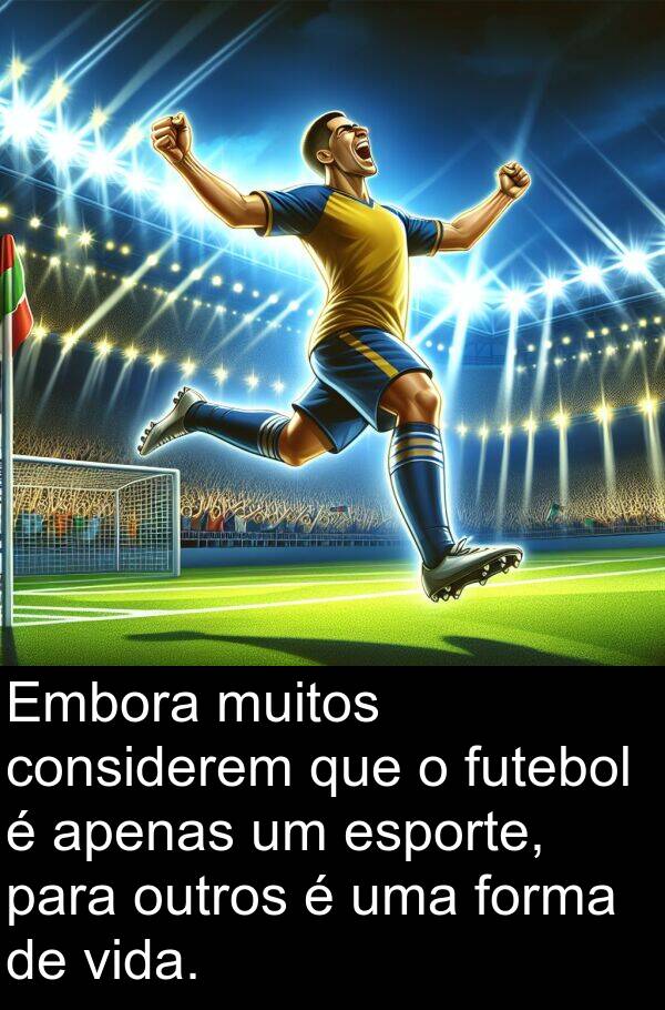 apenas: Embora muitos considerem que o futebol é apenas um esporte, para outros é uma forma de vida.