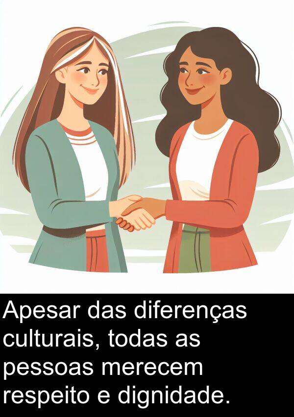 merecem: Apesar das diferenças culturais, todas as pessoas merecem respeito e dignidade.