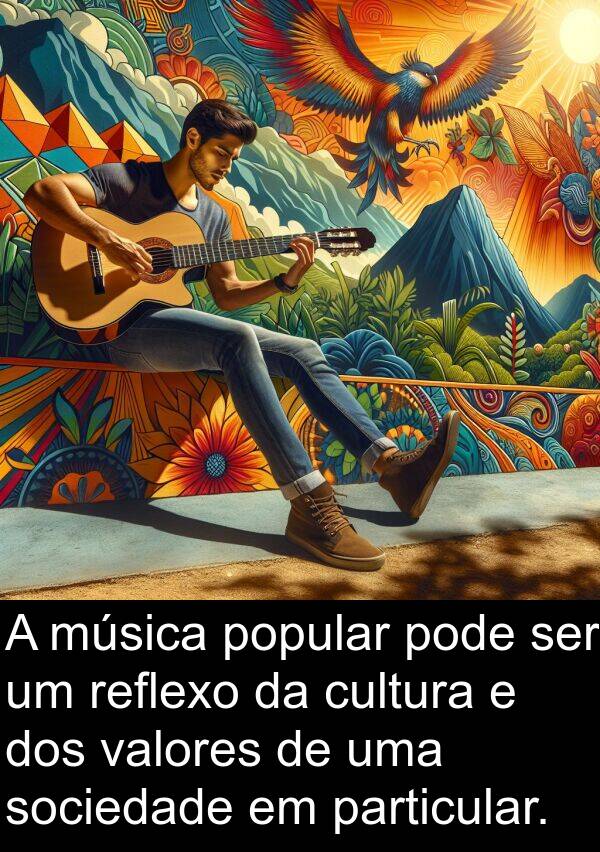 particular: A música popular pode ser um reflexo da cultura e dos valores de uma sociedade em particular.