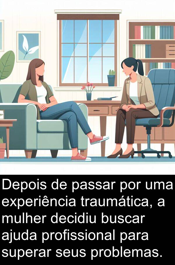 decidiu: Depois de passar por uma experiência traumática, a mulher decidiu buscar ajuda profissional para superar seus problemas.