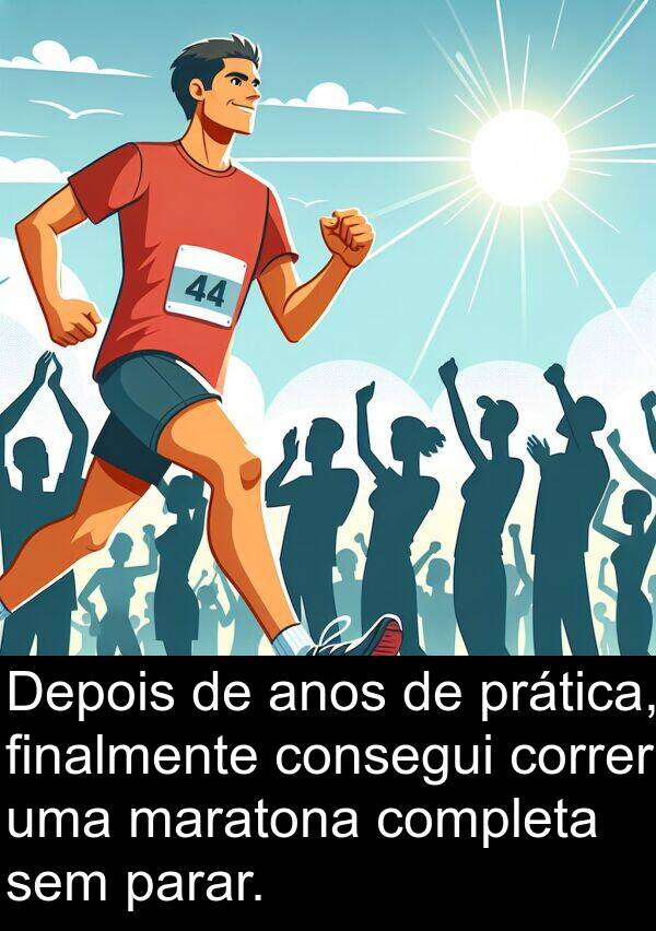 maratona: Depois de anos de prática, finalmente consegui correr uma maratona completa sem parar.