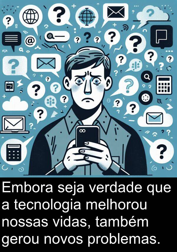 novos: Embora seja verdade que a tecnologia melhorou nossas vidas, também gerou novos problemas.