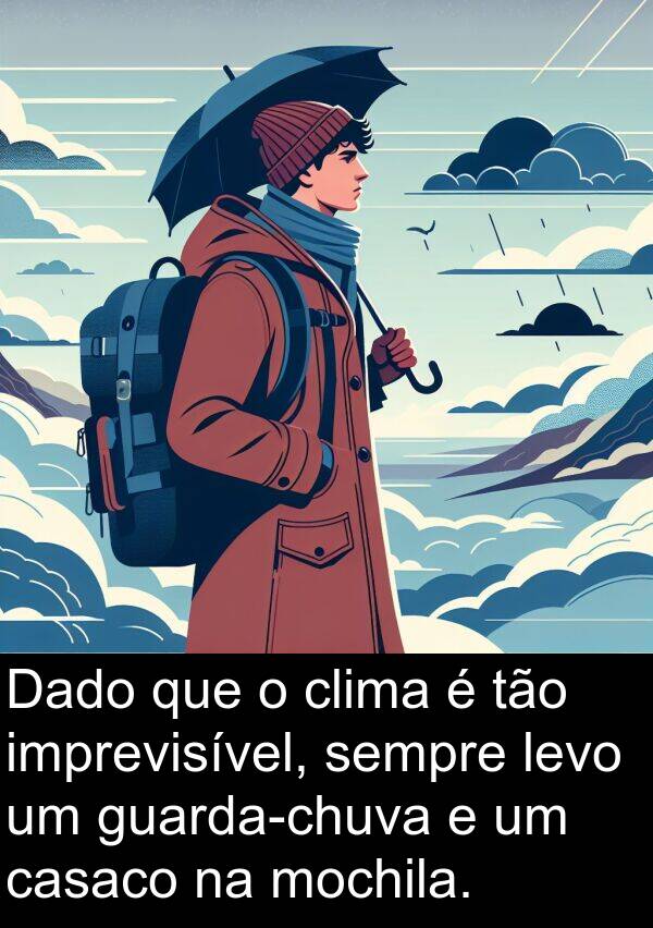 imprevisível: Dado que o clima é tão imprevisível, sempre levo um guarda-chuva e um casaco na mochila.