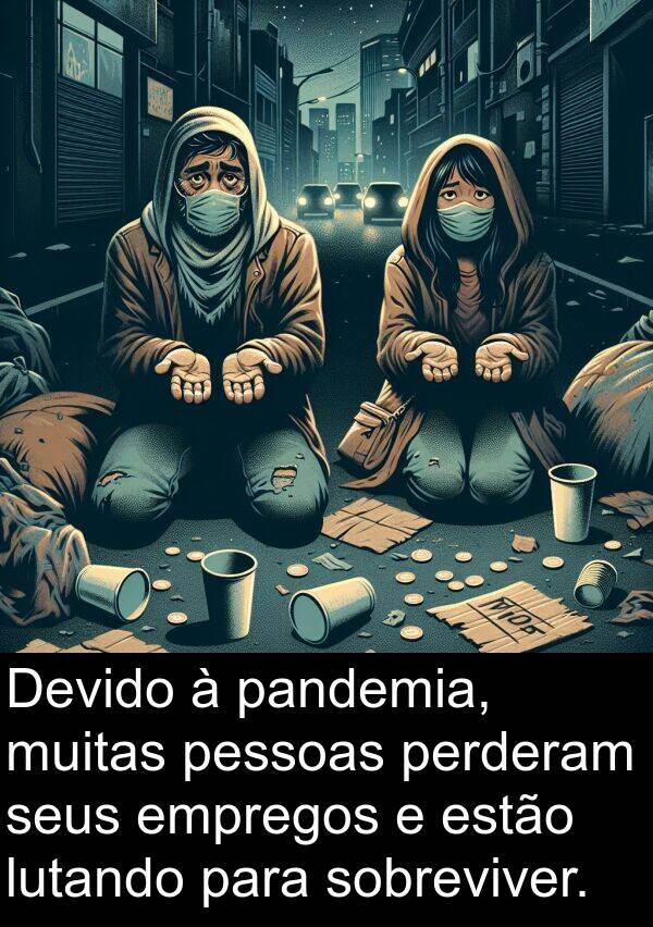 perderam: Devido à pandemia, muitas pessoas perderam seus empregos e estão lutando para sobreviver.