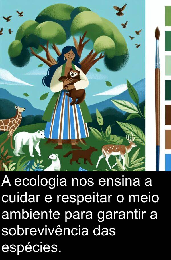 garantir: A ecologia nos ensina a cuidar e respeitar o meio ambiente para garantir a sobrevivência das espécies.