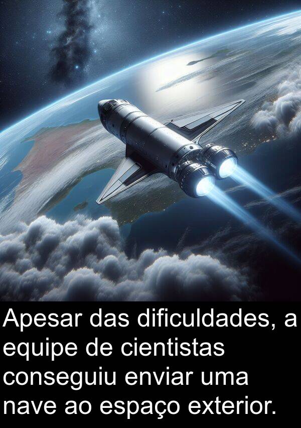 nave: Apesar das dificuldades, a equipe de cientistas conseguiu enviar uma nave ao espaço exterior.