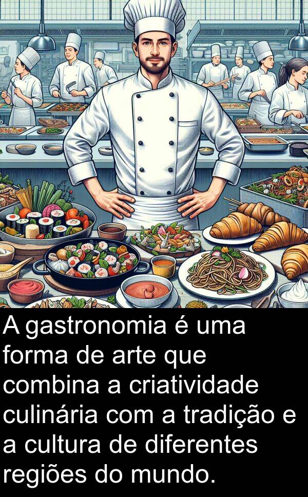 gastronomia: A gastronomia é uma forma de arte que combina a criatividade culinária com a tradição e a cultura de diferentes regiões do mundo.