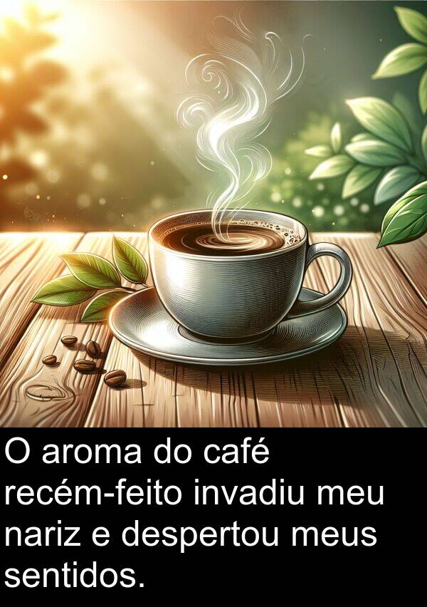 café: O aroma do café recém-feito invadiu meu nariz e despertou meus sentidos.