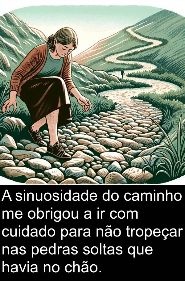 nas: A sinuosidade do caminho me obrigou a ir com cuidado para não tropeçar nas pedras soltas que havia no chão.