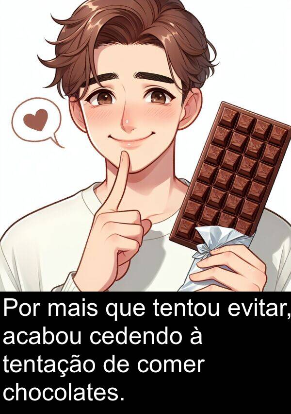 acabou: Por mais que tentou evitar, acabou cedendo à tentação de comer chocolates.