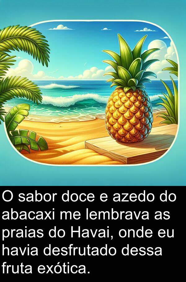 azedo: O sabor doce e azedo do abacaxi me lembrava as praias do Havai, onde eu havia desfrutado dessa fruta exótica.