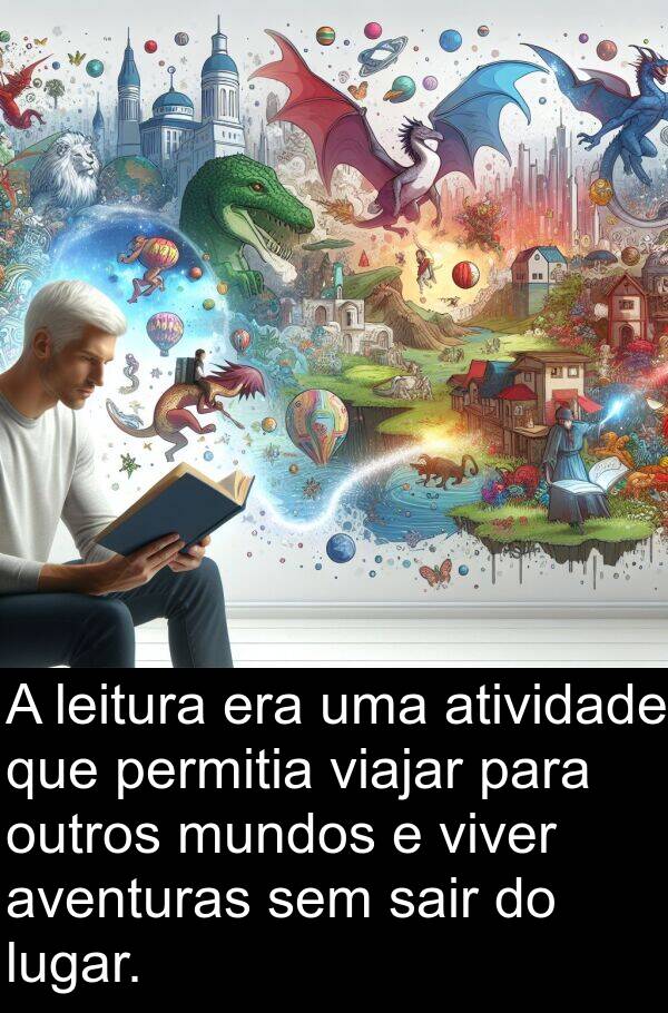 leitura: A leitura era uma atividade que permitia viajar para outros mundos e viver aventuras sem sair do lugar.