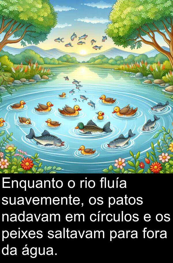 nadavam: Enquanto o rio fluía suavemente, os patos nadavam em círculos e os peixes saltavam para fora da água.