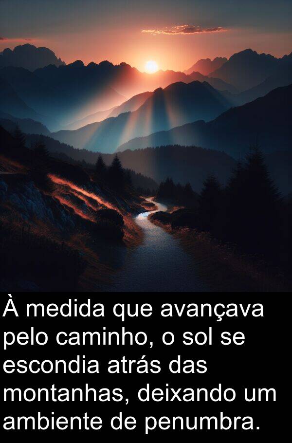 deixando: À medida que avançava pelo caminho, o sol se escondia atrás das montanhas, deixando um ambiente de penumbra.