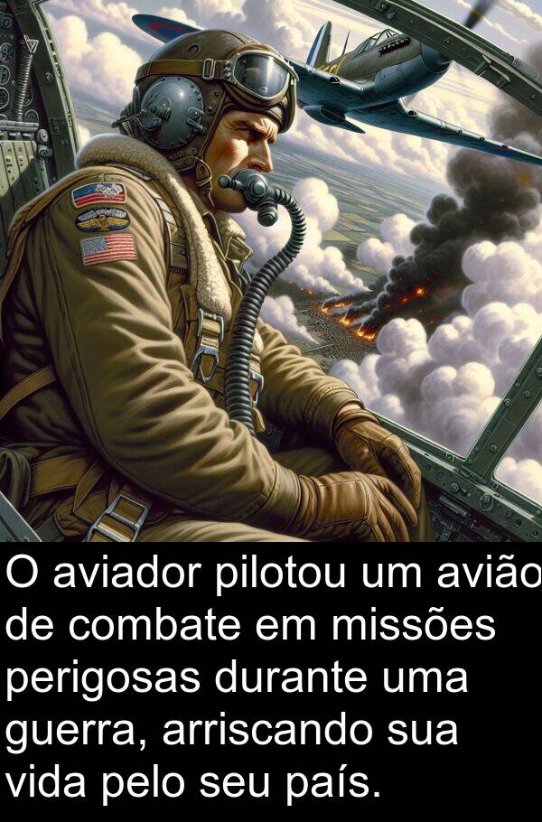 guerra: O aviador pilotou um avião de combate em missões perigosas durante uma guerra, arriscando sua vida pelo seu país.