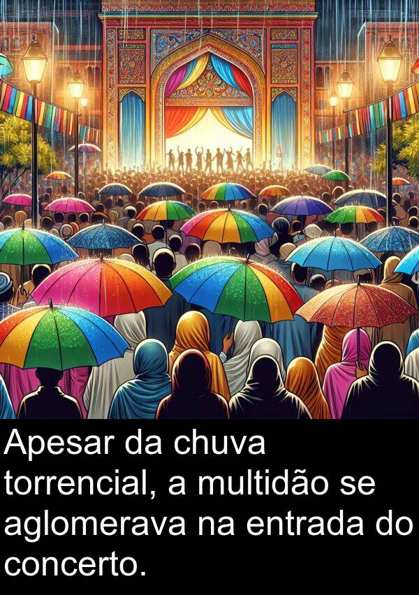 torrencial: Apesar da chuva torrencial, a multidão se aglomerava na entrada do concerto.