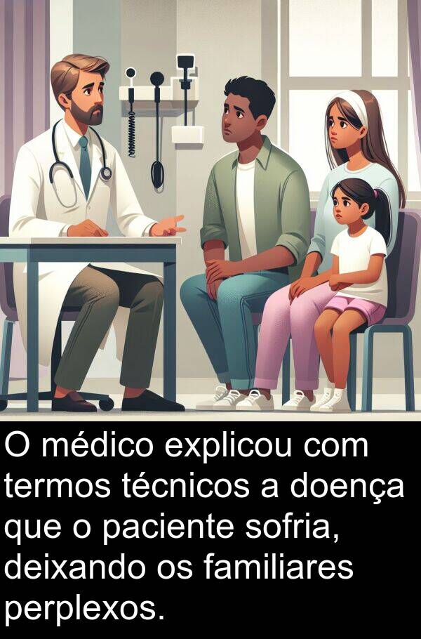 paciente: O médico explicou com termos técnicos a doença que o paciente sofria, deixando os familiares perplexos.