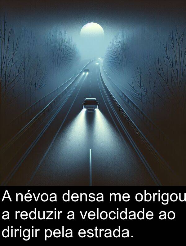 velocidade: A névoa densa me obrigou a reduzir a velocidade ao dirigir pela estrada.