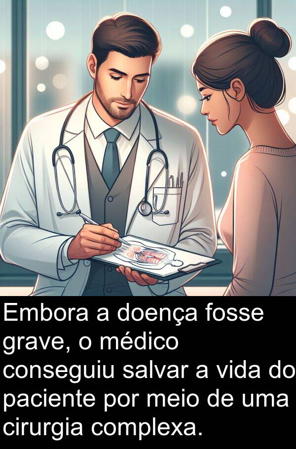 paciente: Embora a doença fosse grave, o médico conseguiu salvar a vida do paciente por meio de uma cirurgia complexa.