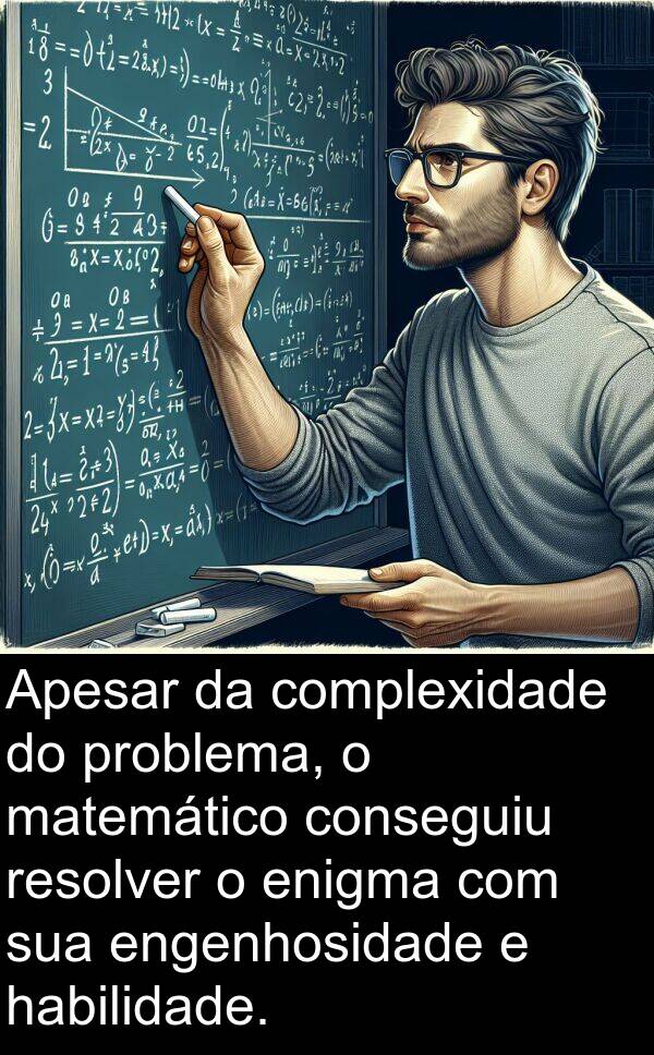 habilidade: Apesar da complexidade do problema, o matemático conseguiu resolver o enigma com sua engenhosidade e habilidade.