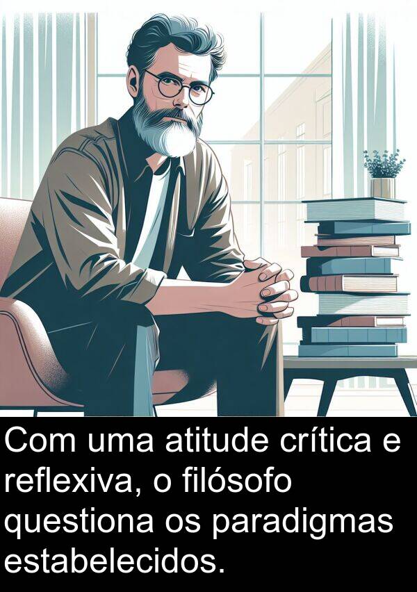 reflexiva: Com uma atitude crítica e reflexiva, o filósofo questiona os paradigmas estabelecidos.