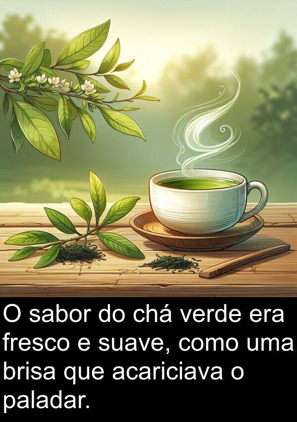 paladar: O sabor do chá verde era fresco e suave, como uma brisa que acariciava o paladar.