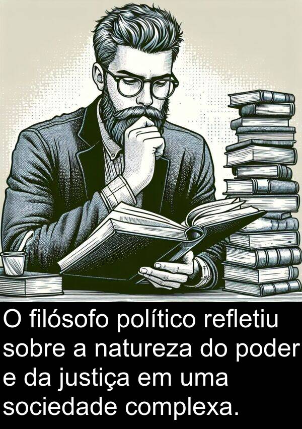 político: O filósofo político refletiu sobre a natureza do poder e da justiça em uma sociedade complexa.